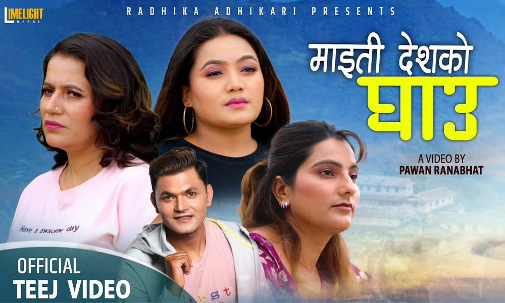 गीतकार राधिका अधिकारीले ल्याइन् ‘माइती देशको घाउ’ (भिडियो)