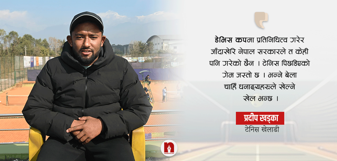 नेपाली शीर्ष टेनिस खेलाडी प्रदीपको गुनासो- डेभिस कपको सफलतामा सरकारबाट बधाईसम्म पाएनौं (भिडिओ)